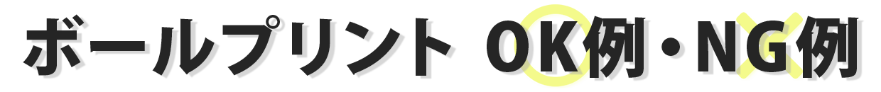 ボールプリントOK例・NG例